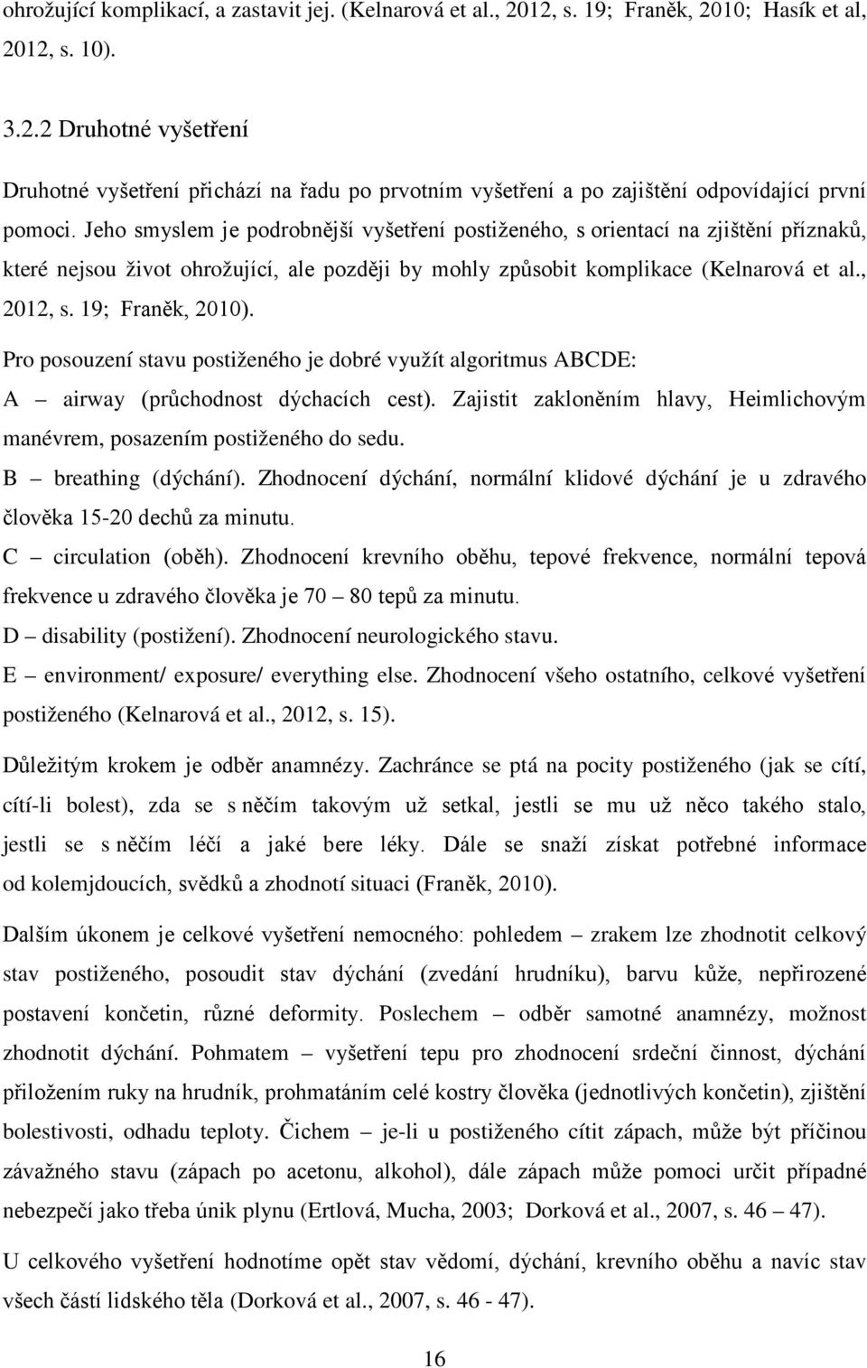 19; Franěk, 2010). Pro posouzení stavu postiženého je dobré využít algoritmus ABCDE: A airway (průchodnost dýchacích cest).