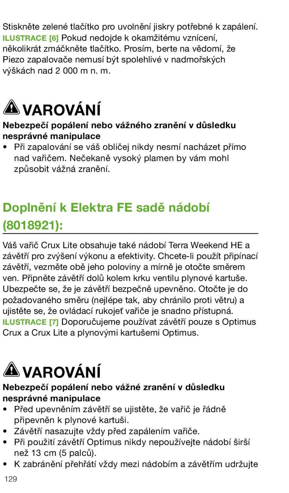 n. m. VAROVÁNÍ Nebezpečí popálení nebo vážného zranění v důsledku nesprávné manipulace Při zapalování se váš obličej nikdy nesmí nacházet přímo nad vařičem.