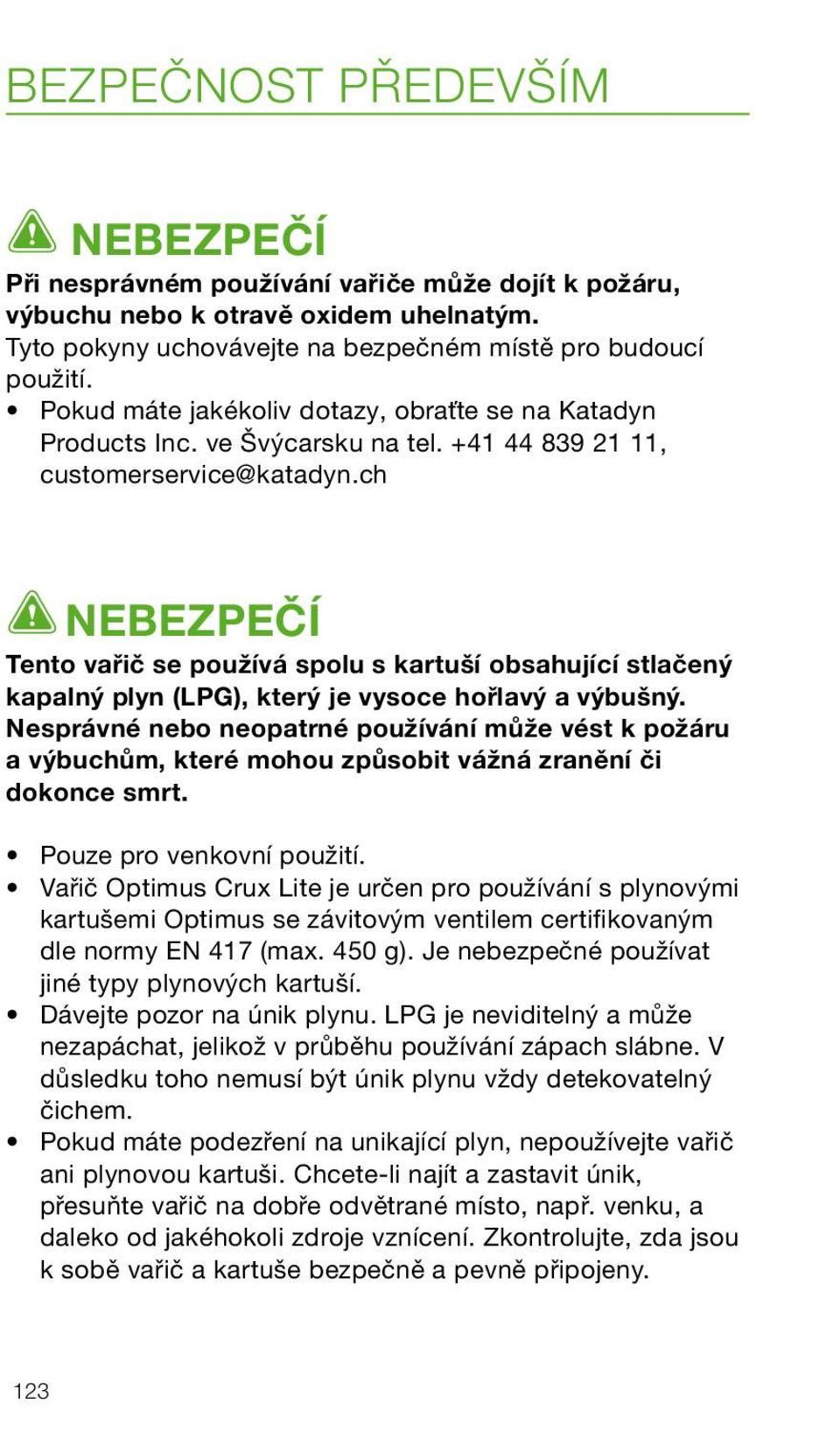 ch NEBEZPEČÍ Tento vařič se používá spolu s kartuší obsahující stlačený kapalný plyn (LPG), který je vysoce hořlavý a výbušný.