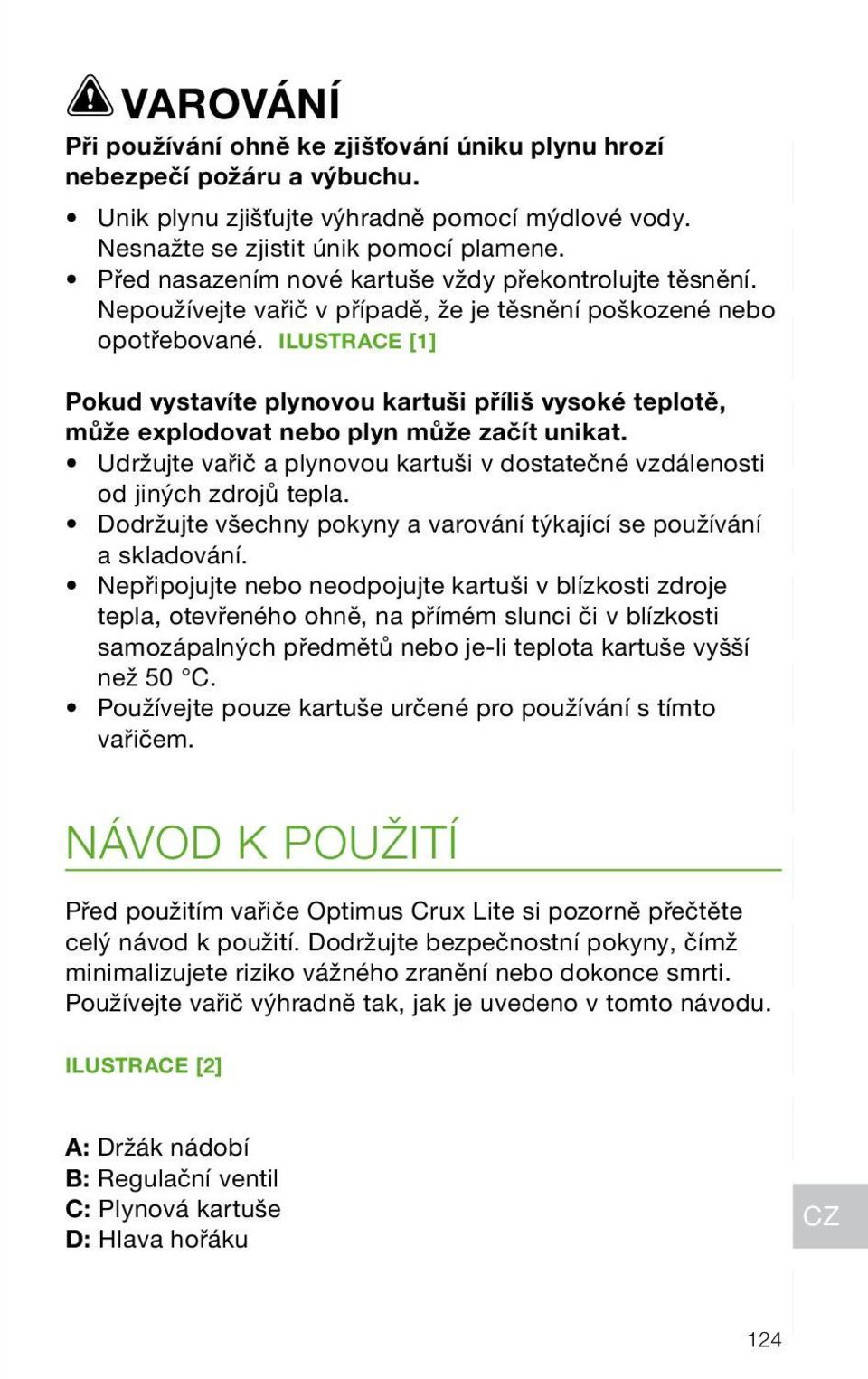 ILUSTRACE [1] Pokud vystavíte plynovou kartuši příliš vysoké teplotě, může explodovat nebo plyn může začít unikat. Udržujte vařič a plynovou kartuši v dostatečné vzdálenosti od jiných zdrojů tepla.