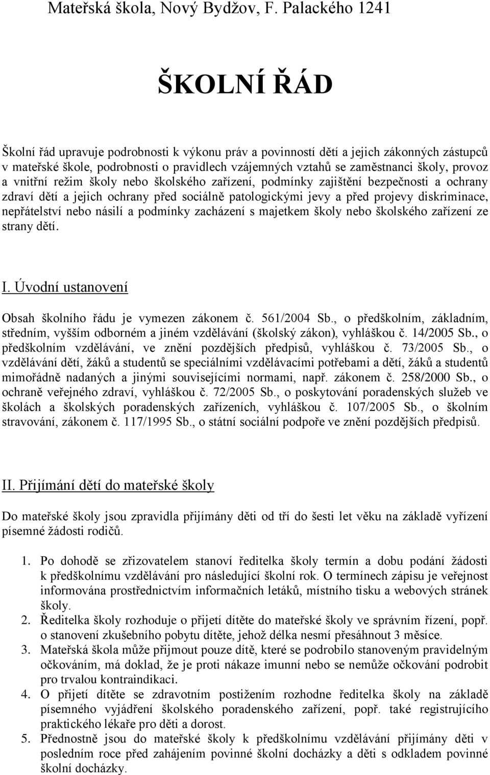 školy, provoz a vnitřní režim školy nebo školského zařízení, podmínky zajištění bezpečnosti a ochrany zdraví dětí a jejich ochrany před sociálně patologickými jevy a před projevy diskriminace,