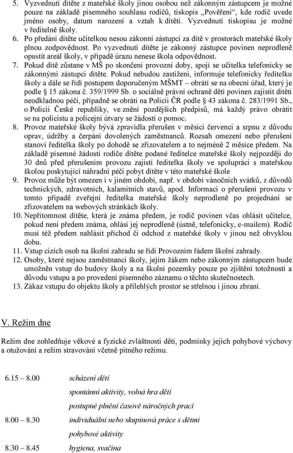 Po vyzvednutí dítěte je zákonný zástupce povinen neprodleně opustit areál školy, v případě úrazu nenese škola odpovědnost. 7.