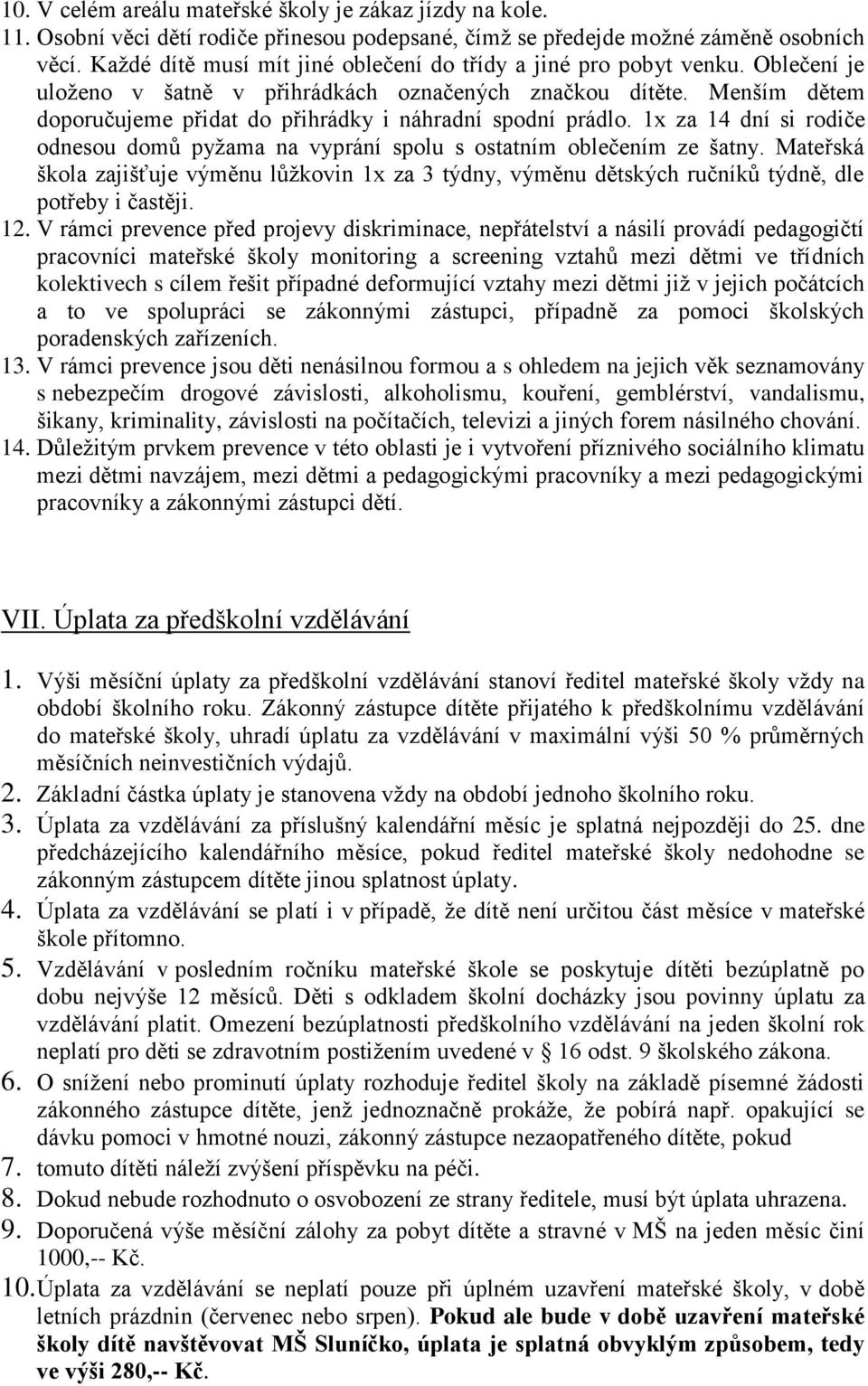 Menším dětem doporučujeme přidat do přihrádky i náhradní spodní prádlo. 1x za 14 dní si rodiče odnesou domů pyžama na vyprání spolu s ostatním oblečením ze šatny.