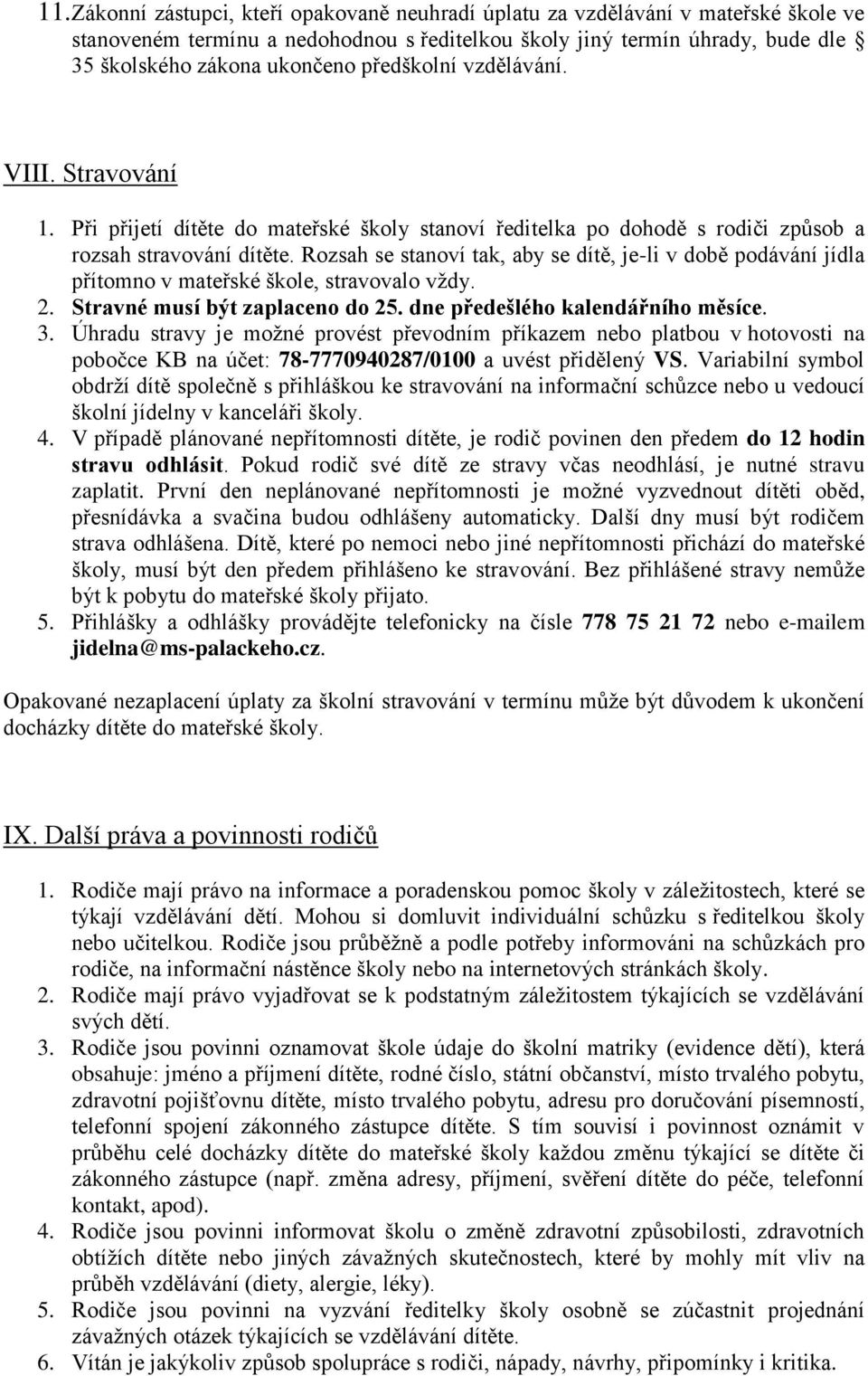 Rozsah se stanoví tak, aby se dítě, je-li v době podávání jídla přítomno v mateřské škole, stravovalo vždy. 2. Stravné musí být zaplaceno do 25. dne předešlého kalendářního měsíce. 3.