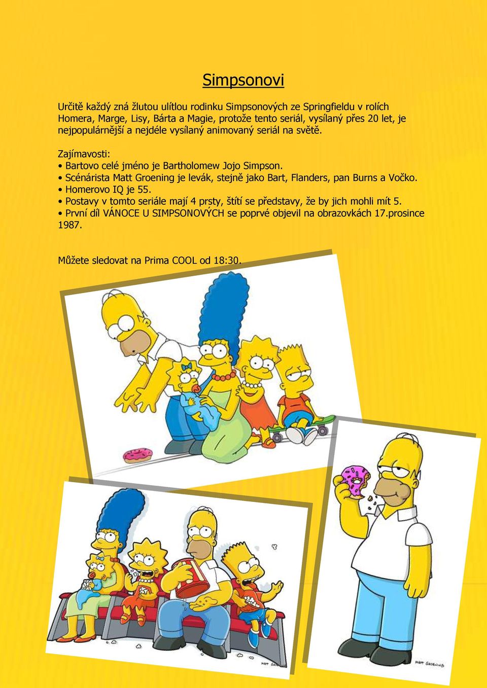 Scénárista Matt Groening je levák, stejně jako Bart, Flanders, pan Burns a Vočko. Homerovo IQ je 55.