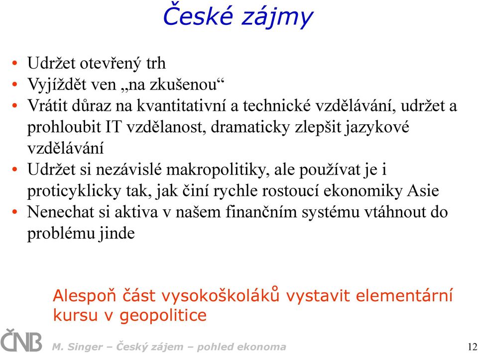 i proticyklicky tak, jak činí rychle rostoucí ekonomiky Asie Nenechat si aktiva v našem finančním systému vtáhnout do