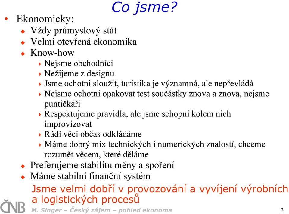 ale nepřevládá Nejsme ochotni opakovat test součástky znova a znova, nejsme puntičkáři Respektujeme pravidla, ale jsme schopni kolem nich improvizovat