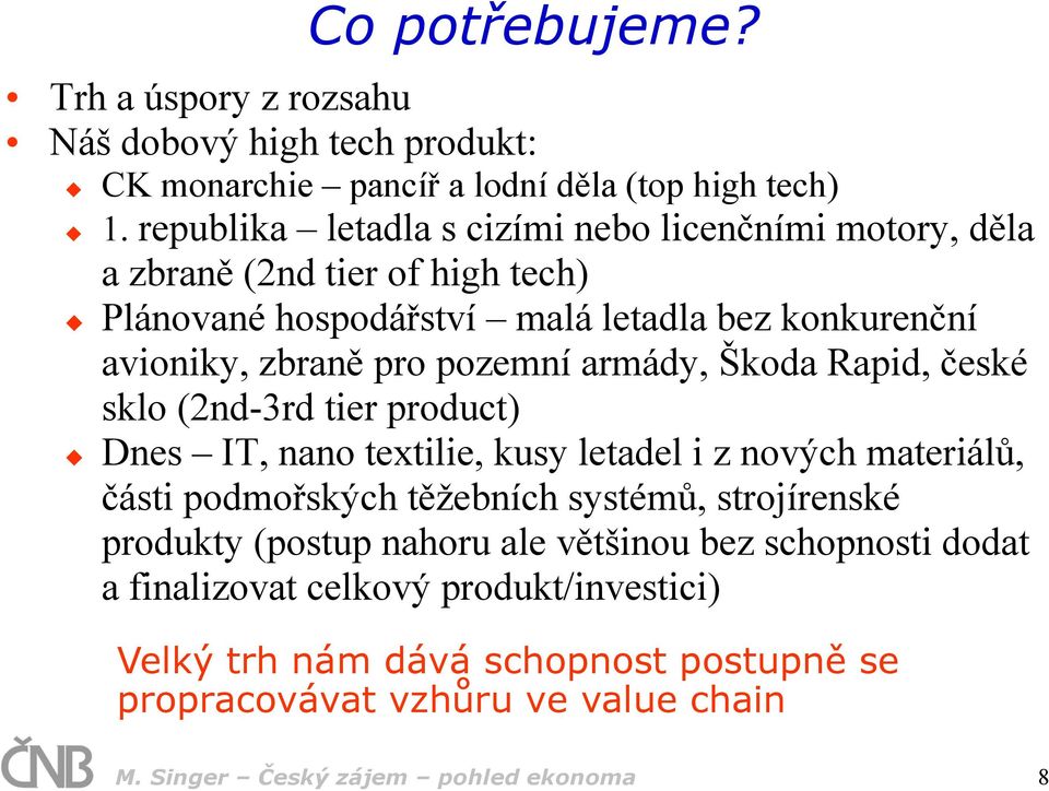 pozemní armády, Škoda Rapid, české sklo (2nd-3rd tier product) Dnes IT, nano textilie, kusy letadel i z nových materiálů, části podmořských těžebních systémů,