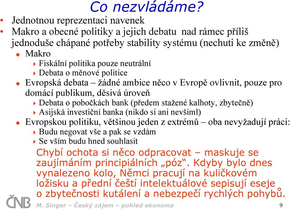 měnové politice Evropská debata žádné ambice něco v Evropě ovlivnit, pouze pro domácí publikum, děsivá úroveň Debata o pobočkách bank (předem stažené kalhoty, zbytečně) Asijská investiční banka