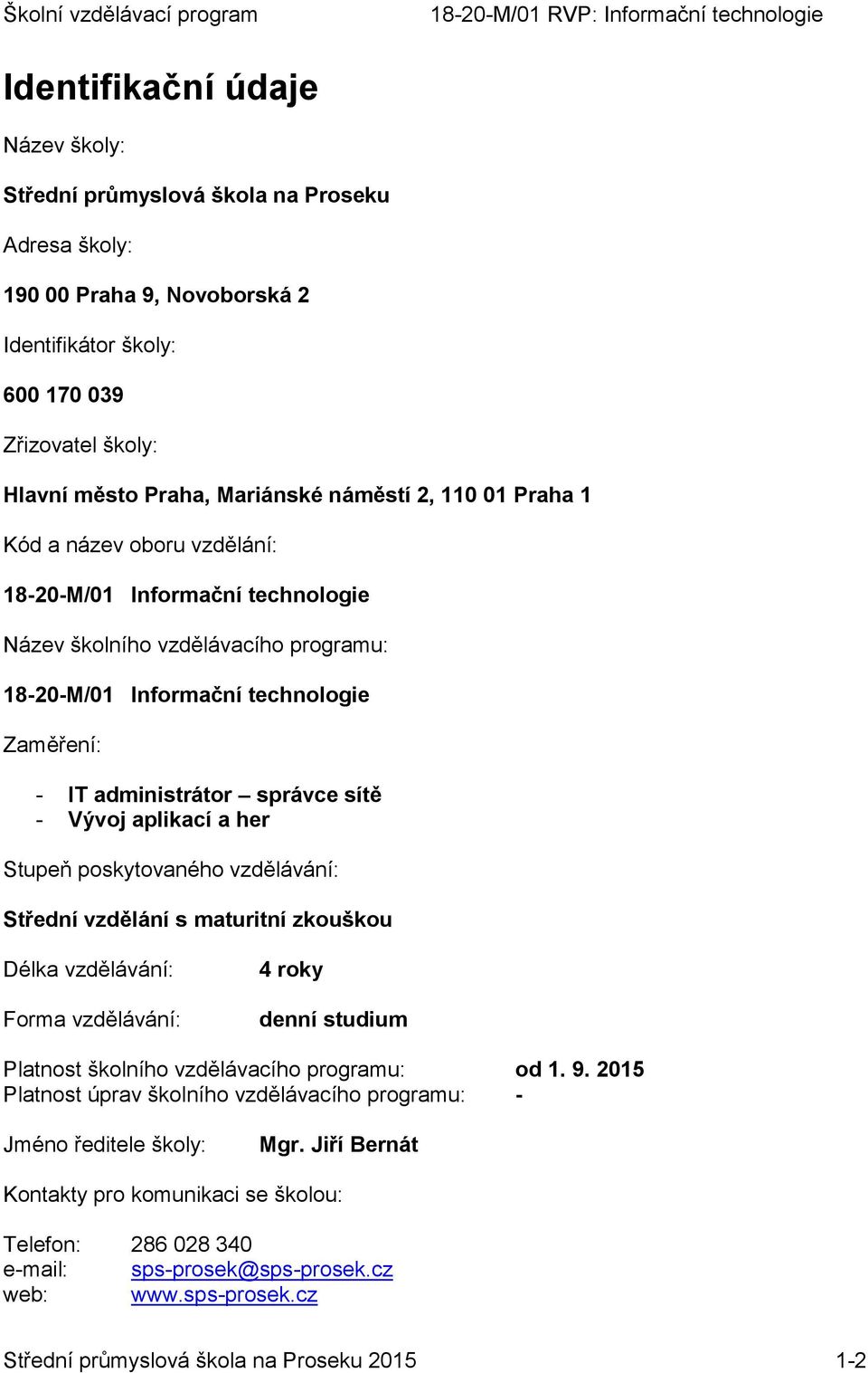 sítě - Vývoj aplikací a her Stupeň poskytovaného vzdělávání: Střední vzdělání s maturitní zkouškou Délka vzdělávání: Forma vzdělávání: 4 roky denní studium Platnost školního vzdělávacího programu: od