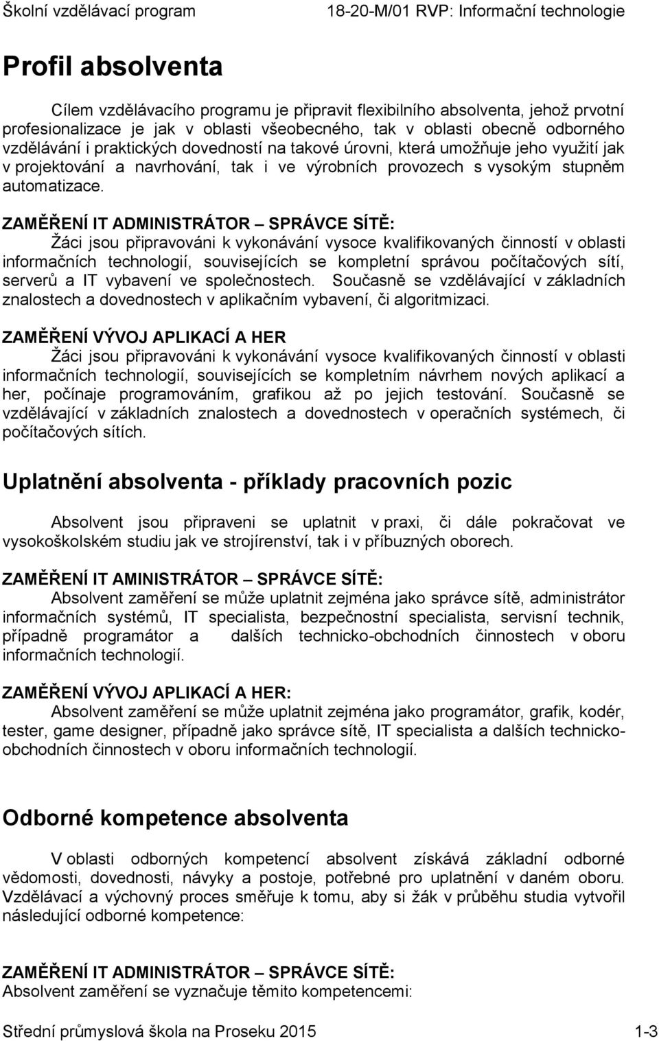 ZAMĚŘENÍ IT ADMINISTRÁTOR SPRÁVCE SÍTĚ: Žáci jsou připravováni k vykonávání vysoce kvalifikovaných činností v oblasti informačních technologií, souvisejících se kompletní správou počítačových sítí,