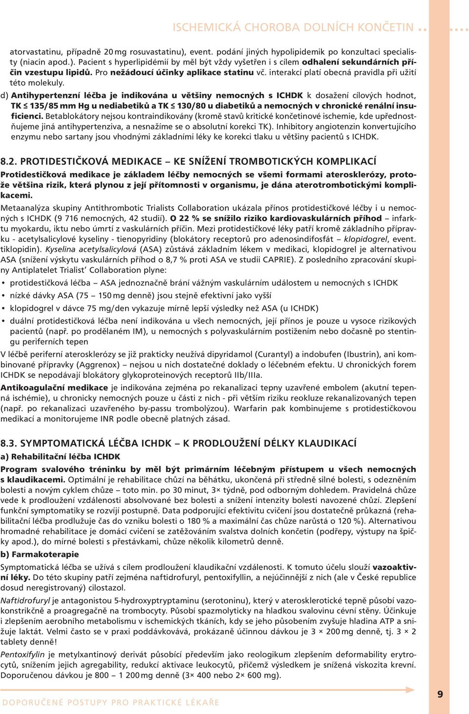 d) Antihypertenzní léčba je indikována u většiny nemocných s ICHDK k dosažení cílových hodnot TK 135/85 mm Hg u nediabetiků a TK 130/80 u diabetiků a nemocných v chronické renální insuficienci.