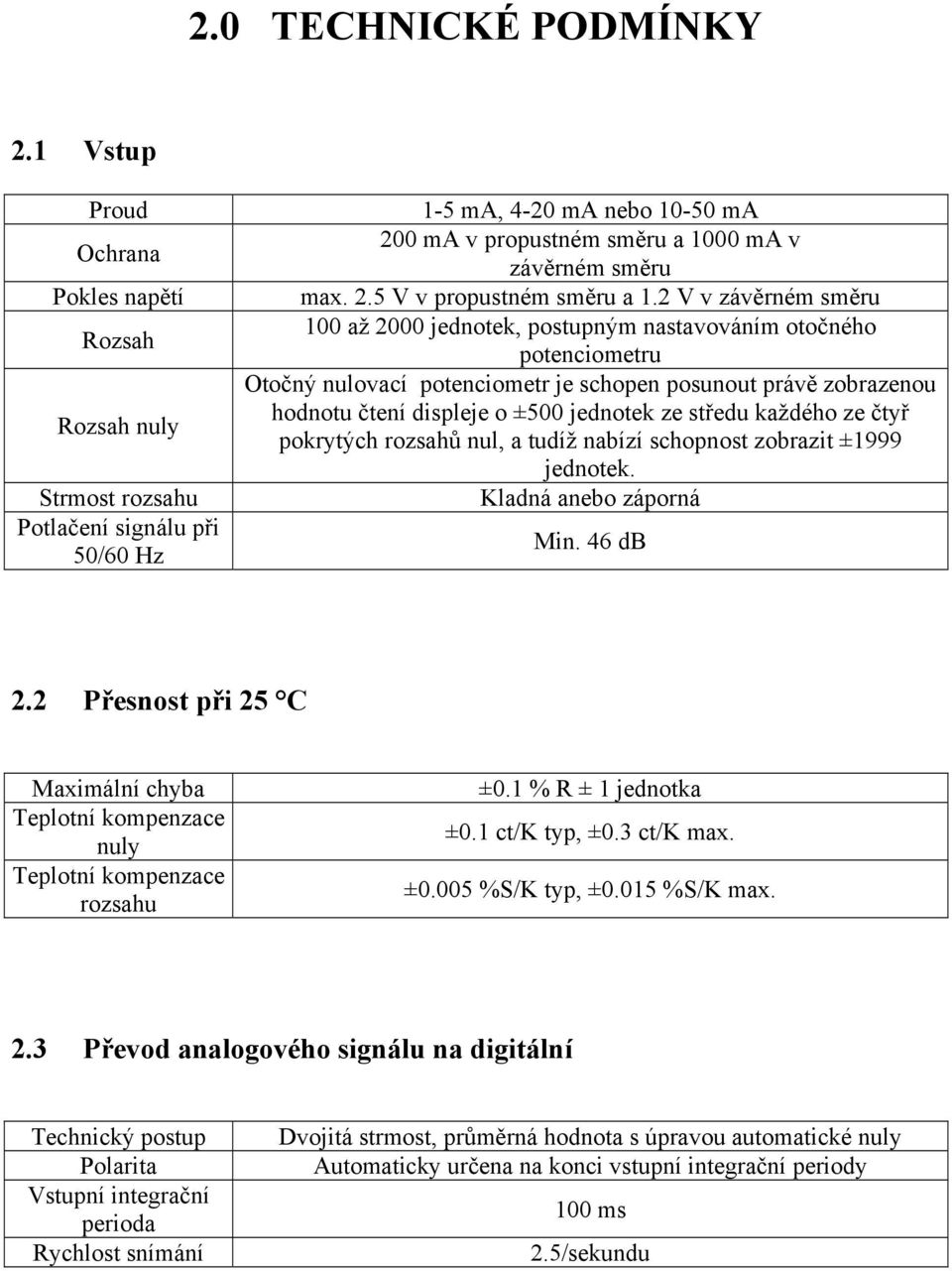 2 V v závěrném směru 100 až 2000 jednotek, postupným nastavováním otočného potenciometru Otočný nulovací potenciometr je schopen posunout právě zobrazenou hodnotu čtení displeje o ±500 jednotek ze