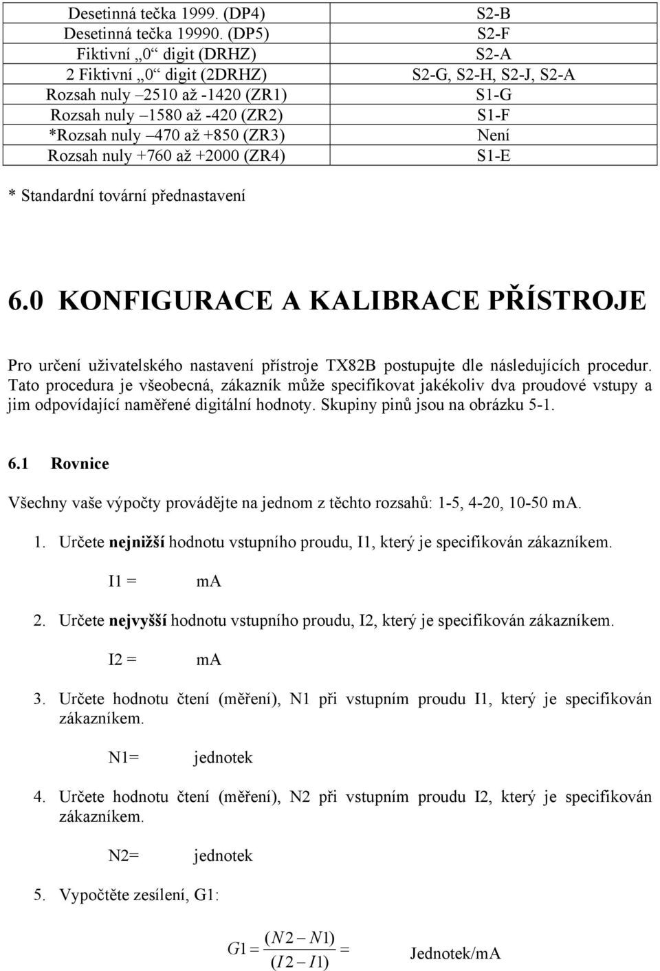 Rozsah nuly +760 až +2000 (ZR4) S1-E * Standardní tovární přednastavení 6.0 KONFIGURACE A KALIBRACE PŘÍSTROJE Pro určení uživatelského nastavení přístroje TX82B postupujte dle následujících procedur.