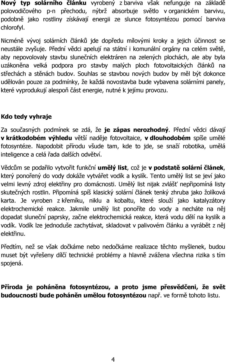 Přední vědci apelují na státní i komunální orgány na celém světě, aby nepovolovaly stavbu slunečních elektráren na zelených plochách, ale aby byla uzákoněna velká podpora pro stavby malých ploch