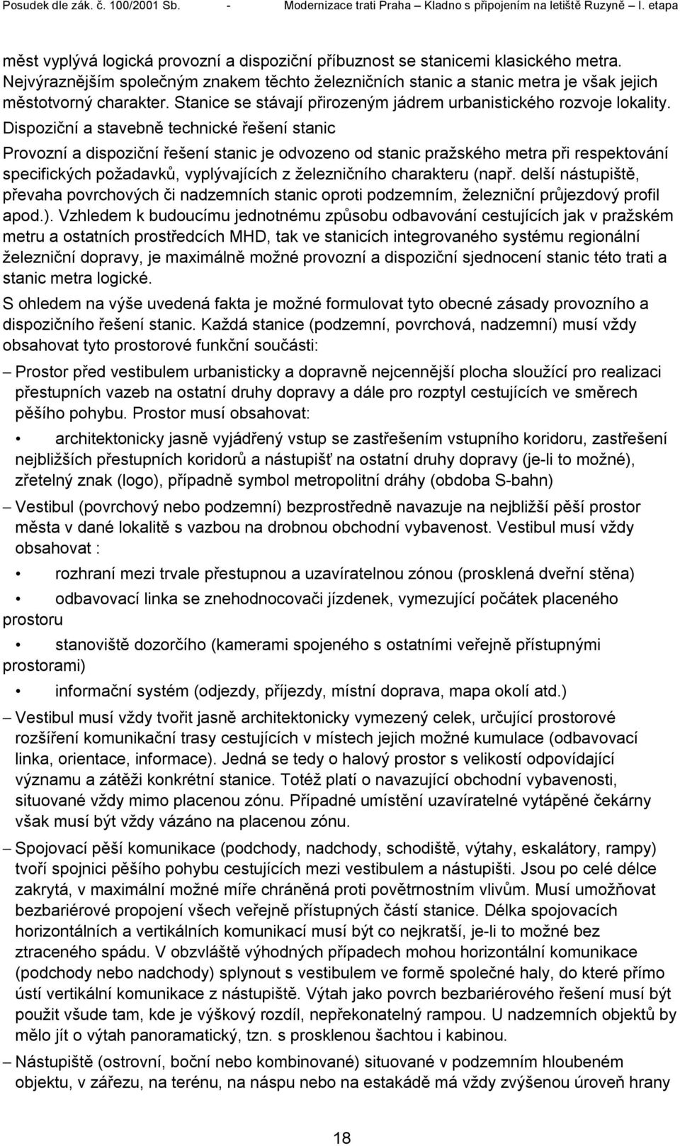 Dispoziční a stavebně technické řešení stanic Provozní a dispoziční řešení stanic je odvozeno od stanic pražského metra při respektování specifických požadavků, vyplývajících z železničního