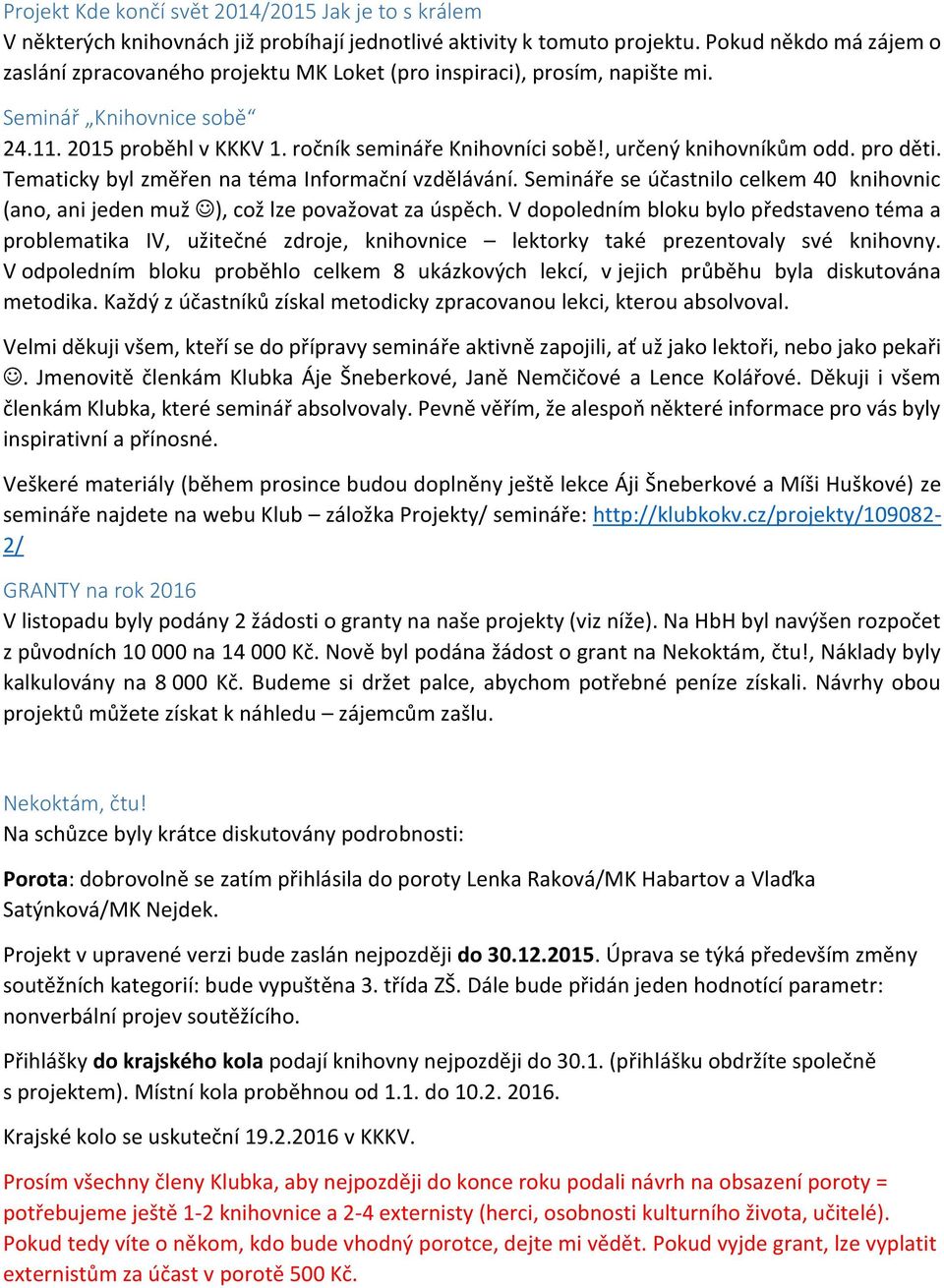 , určený knihovníkům odd. pro děti. Tematicky byl změřen na téma Informační vzdělávání. Semináře se účastnilo celkem 40 knihovnic (ano, ani jeden muž ), což lze považovat za úspěch.