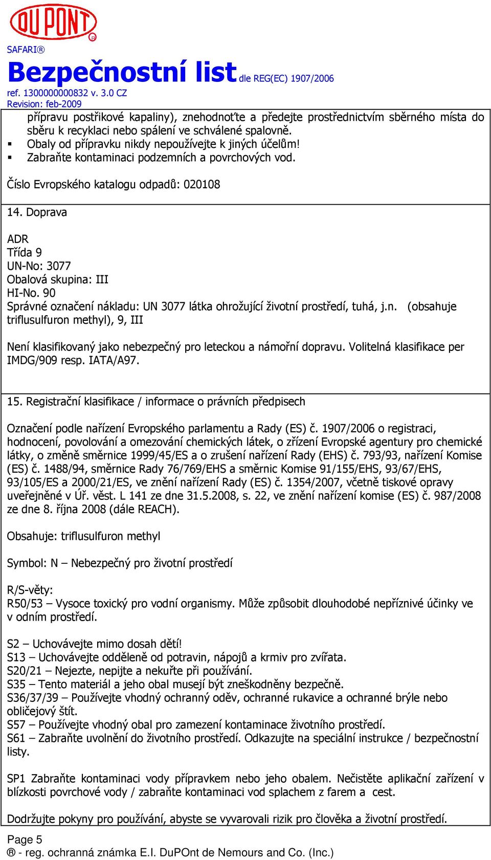 90 Správné označení nákladu: UN 3077 látka ohrožující životní prostředí, tuhá, j.n. (obsahuje triflusulfuron methyl), 9, III Není klasifikovaný jako nebezpečný pro leteckou a námořní dopravu.