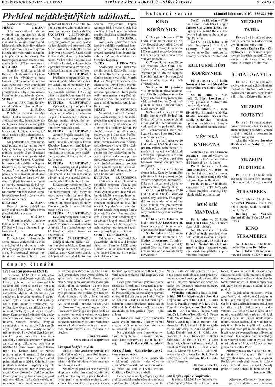 Pokoje určené pro odlehčovací službu byly díky získané dotaci vybaveny novým nábytkem i speciálním vybavením usnadňujícím péči o imobilní klienty.