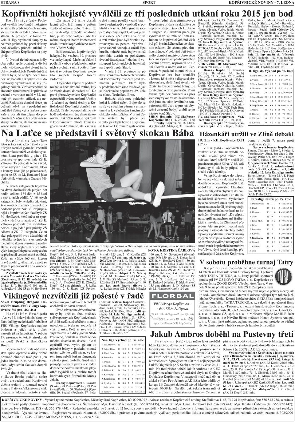 na ledě Hodonína ve středu 16. prosince. V tomto 27. kole II. ligy východní skupiny to po třech prohrách byl první získaný bod, ačkoliv v průběhu utkání určitě pomýšlela Kopřivnice na plný příděl.