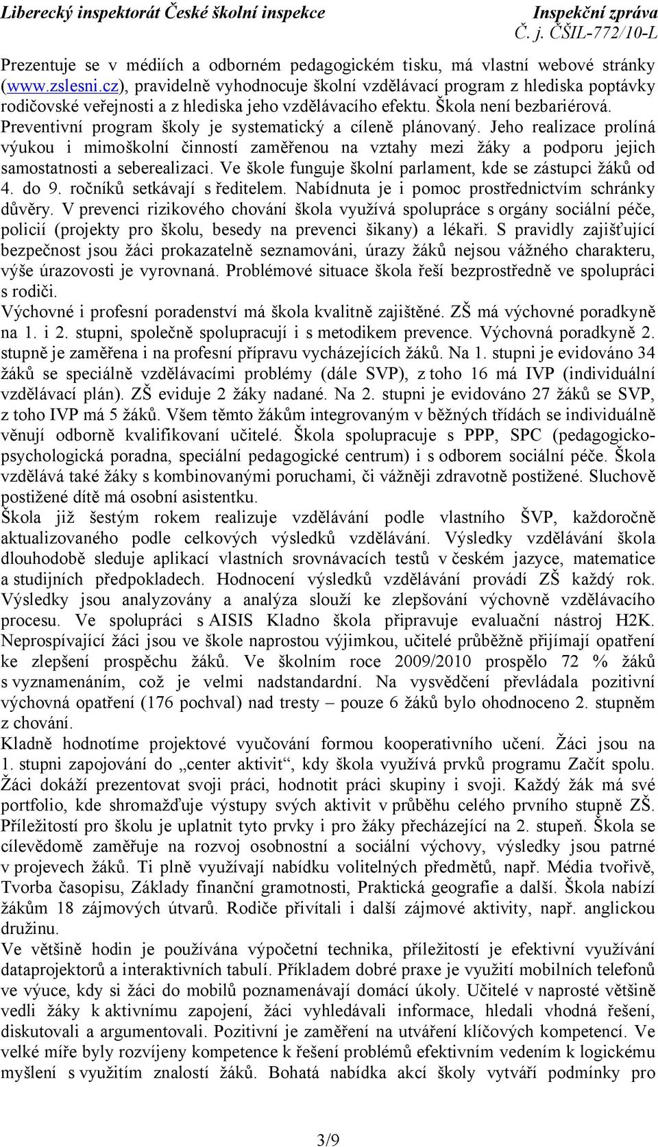 Preventivní program školy je systematický a cíleně plánovaný. Jeho realizace prolíná výukou i mimoškolní činností zaměřenou na vztahy mezi žáky a podporu jejich samostatnosti a seberealizaci.