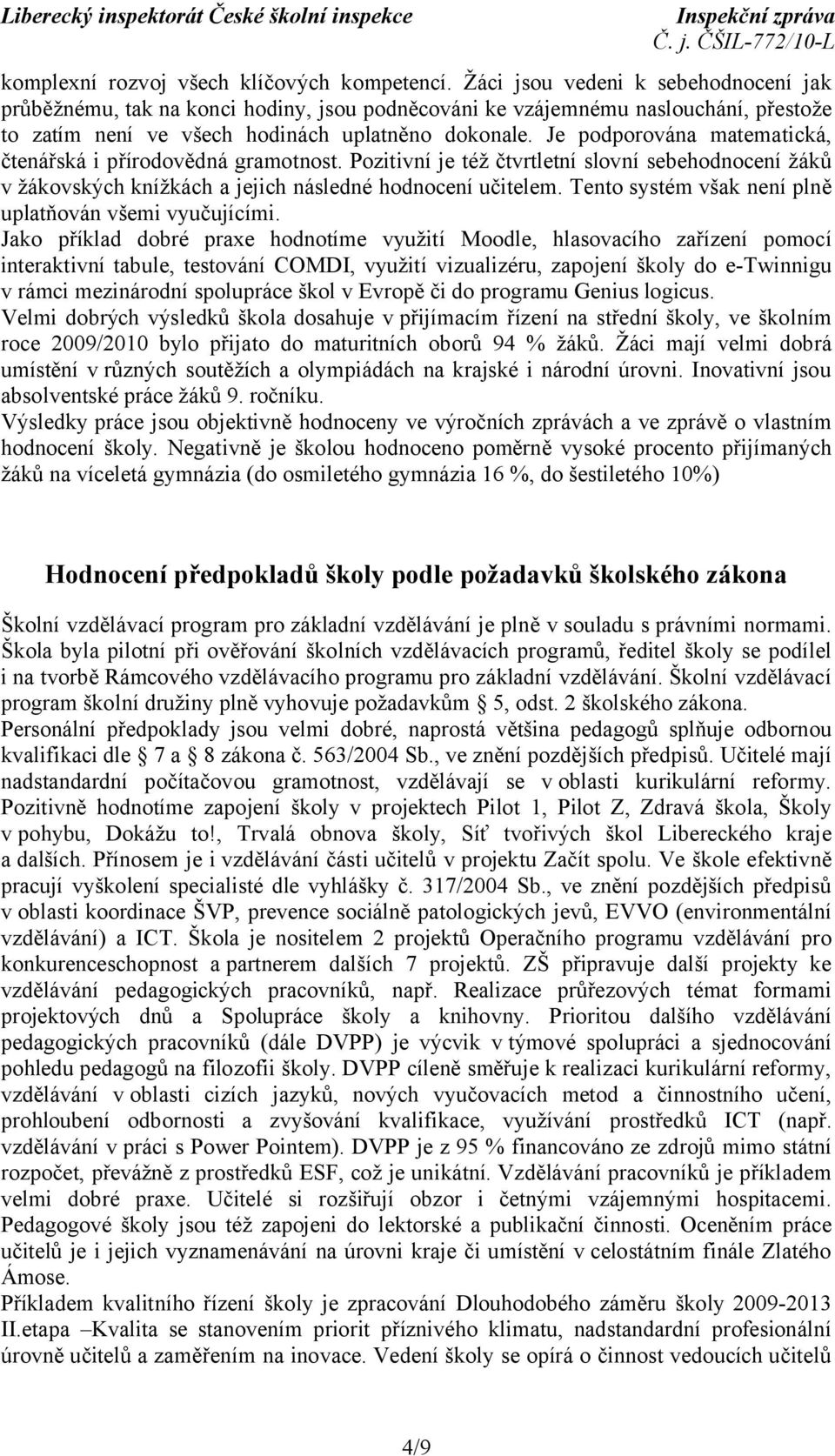 Je podporována matematická, čtenářská i přírodovědná gramotnost. Pozitivní je též čtvrtletní slovní sebehodnocení žáků v žákovských knížkách a jejich následné hodnocení učitelem.