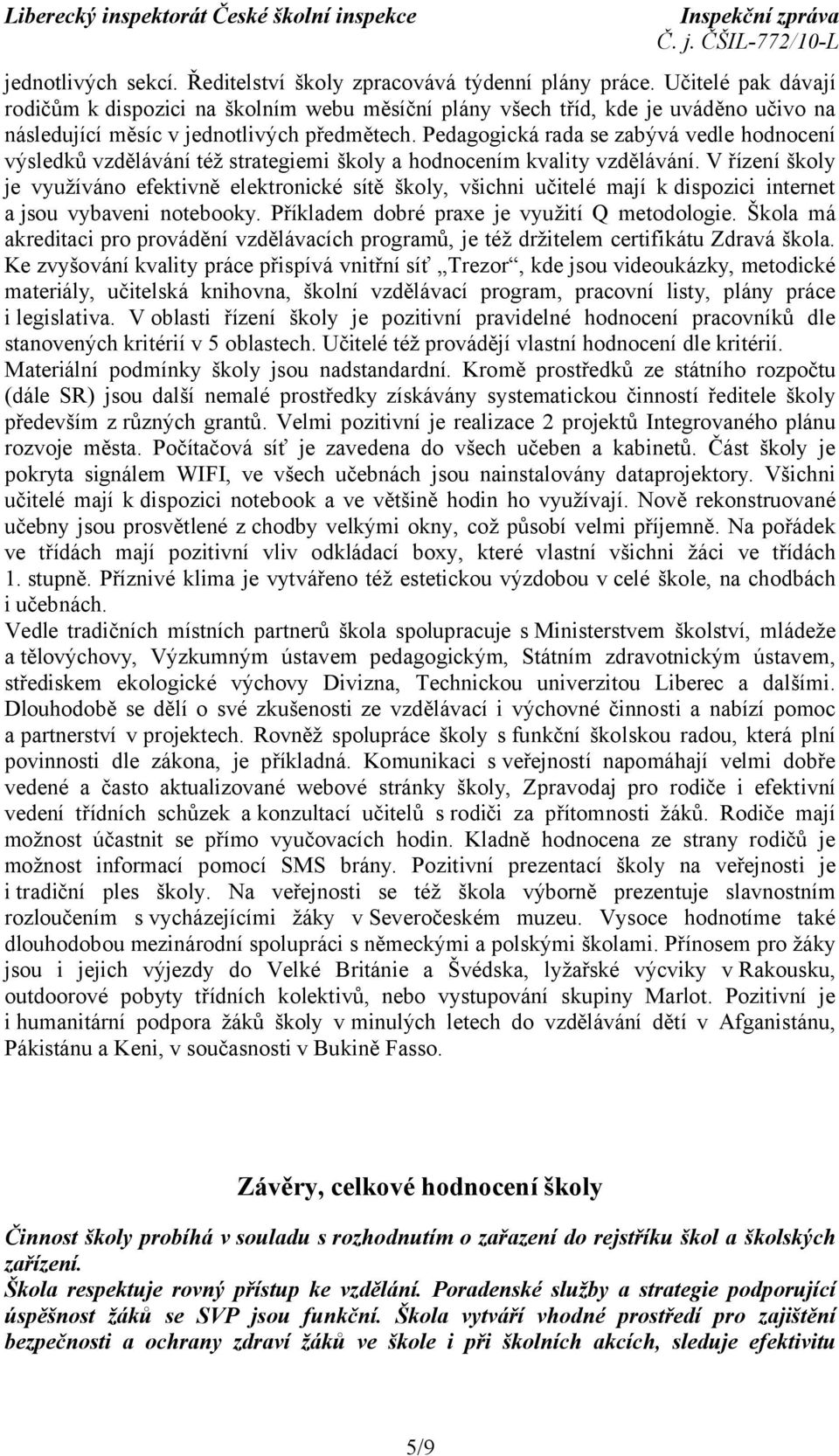 Pedagogická rada se zabývá vedle hodnocení výsledků vzdělávání též strategiemi školy a hodnocením kvality vzdělávání.