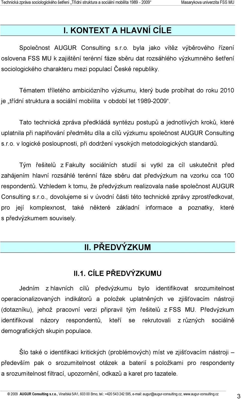 Tématem tříletého ambiciózního výzkumu, který bude probíhat do roku 2010 je třídní struktura a sociální mobilita v období let 1989-2009.