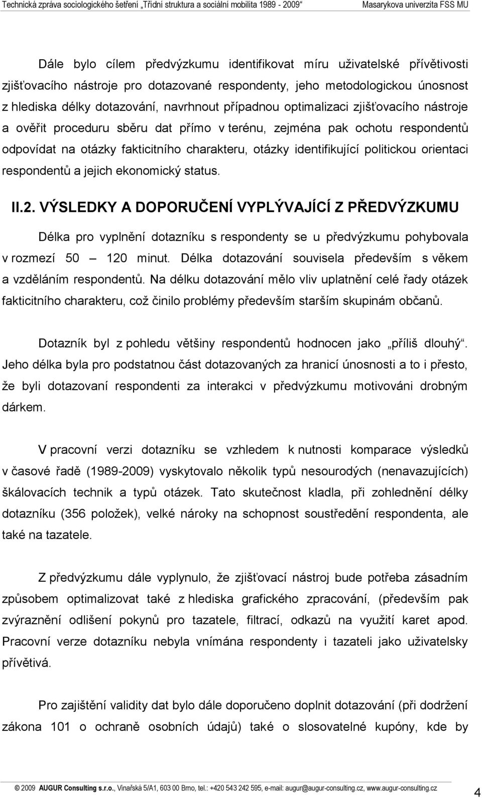 respondentů a jejich ekonomický status. II.2. VÝSLEDKY A DOPORUČENÍ VYPLÝVAJÍCÍ Z PŘEDVÝZKUMU Délka pro vyplnění dotazníku s respondenty se u předvýzkumu pohybovala v rozmezí 50 120 minut.