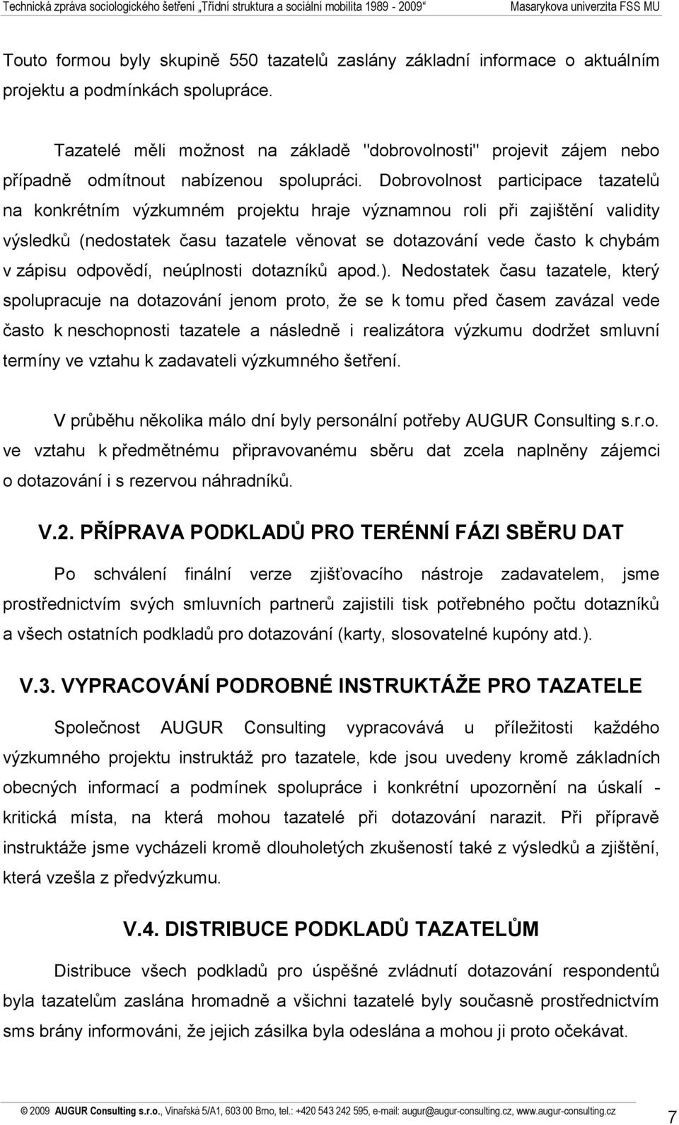 Dobrovolnost participace tazatelů na konkrétním výzkumném projektu hraje významnou roli při zajištění validity výsledků (nedostatek času tazatele věnovat se dotazování vede často k chybám v zápisu