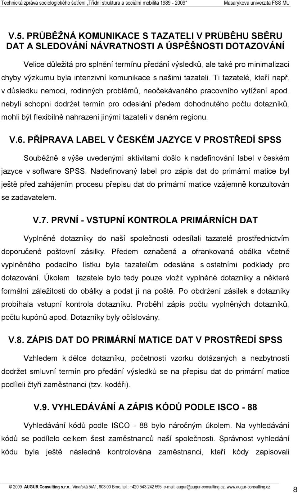 nebyli schopni dodržet termín pro odeslání předem dohodnutého počtu dotazníků, mohli být flexibilně nahrazeni jinými tazateli v daném regionu. V.6.