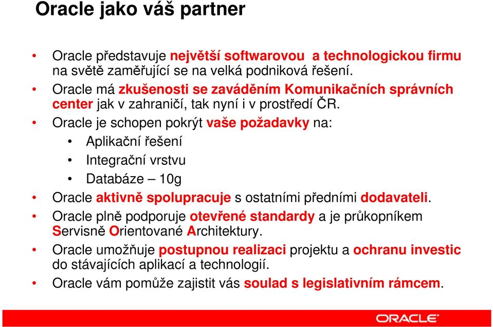 Oracle je schopen pokrýt vaše požadavky na: Aplikační řešení Integrační vrstvu Databáze 10g Oracle aktivně spolupracuje s ostatními předními dodavateli.