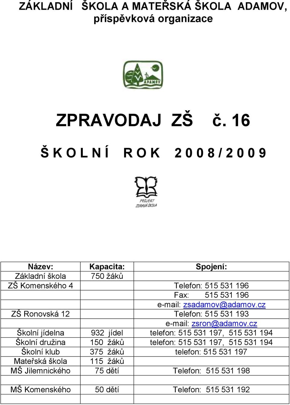 e-mail: zsadamov@adamov.cz ZŠ Ronovská 12 Telefon: 515 531 193 e-mail: zsron@adamov.
