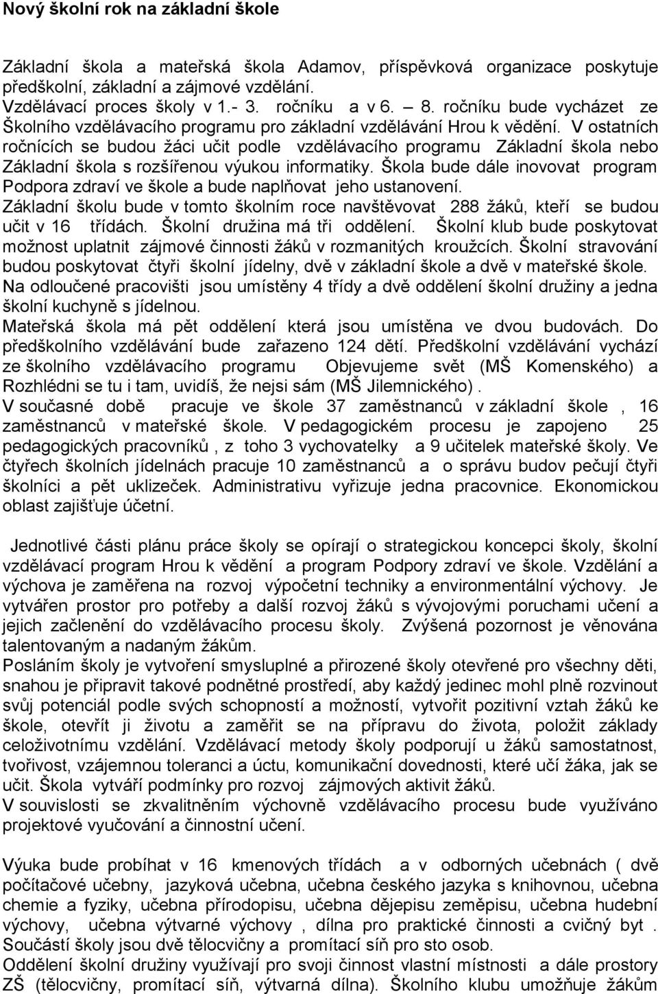 V ostatních ročnících se budou ţáci učit podle vzdělávacího programu Základní škola nebo Základní škola s rozšířenou výukou informatiky.