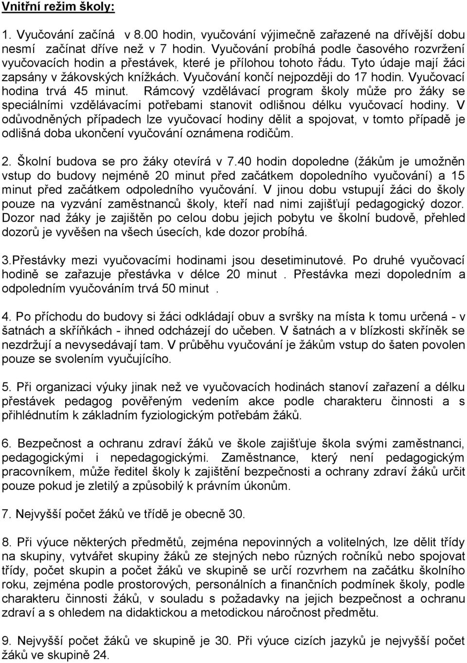 Vyučovací hodina trvá 45 minut. Rámcový vzdělávací program školy můţe pro ţáky se speciálními vzdělávacími potřebami stanovit odlišnou délku vyučovací hodiny.