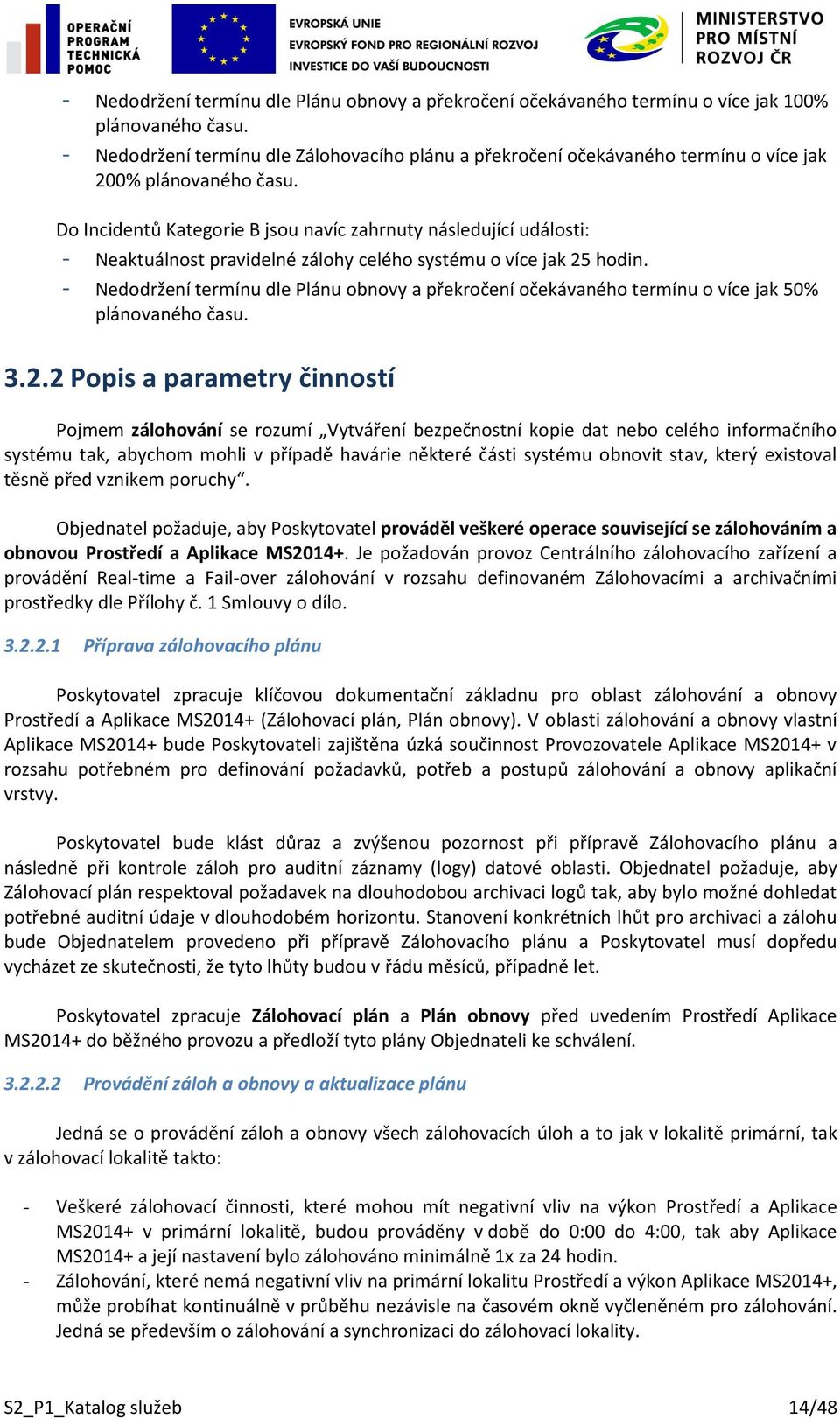 Do Incidentů Kategorie B jsou navíc zahrnuty následující události: - Neaktuálnost pravidelné zálohy celého systému o více jak 25 hodin.