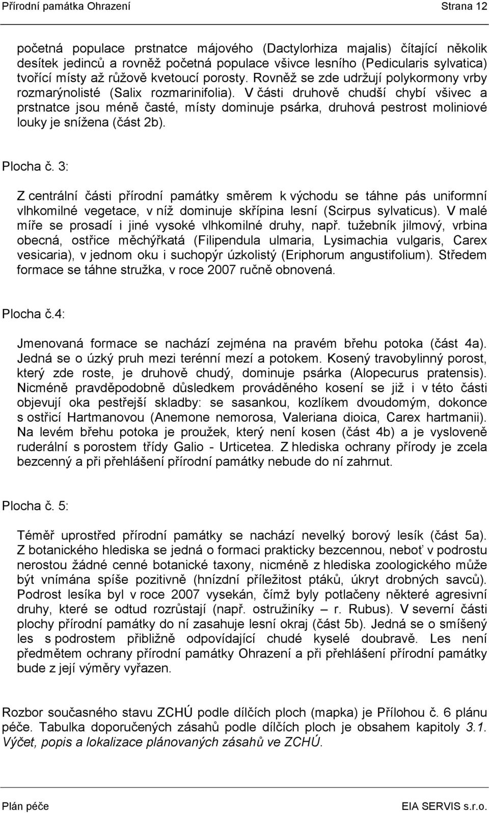 V části druhově chudší chybí všivec a prstnatce jsou méně časté, místy dominuje psárka, druhová pestrost moliniové louky je snížena (část 2b). Plocha č.