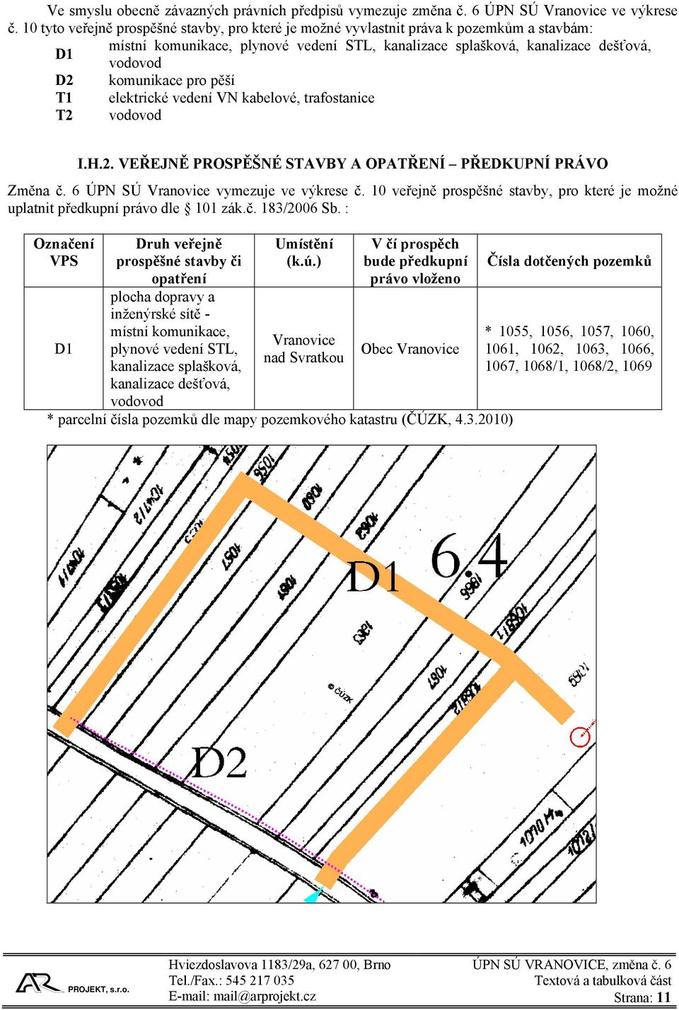 pro pěší T1 elektrické vedení VN kabelové, trafostanice T2 vodovod I.H.2. VEŘEJNĚ PROSPĚŠNÉ STAVBY A OPATŘENÍ PŘEDKUPNÍ PRÁVO Změna č. 6 ÚPN SÚ Vranovice vymezuje ve výkrese č.