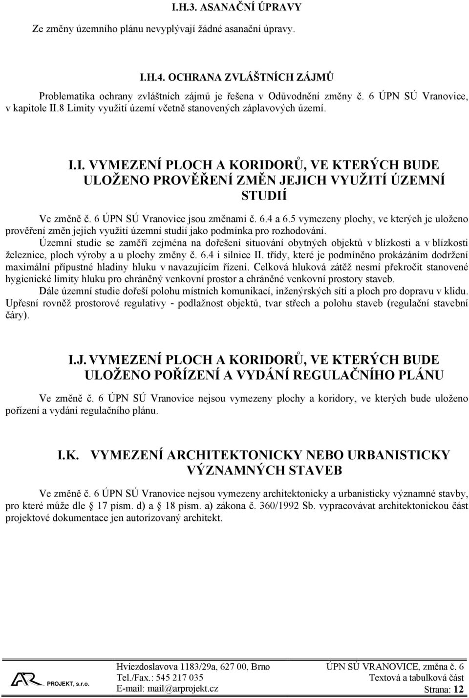 6 ÚPN SÚ Vranovice jsou změnami č. 6.4 a 6.5 vymezeny plochy, ve kterých je uloženo prověření změn jejich využití územní studií jako podmínka pro rozhodování.