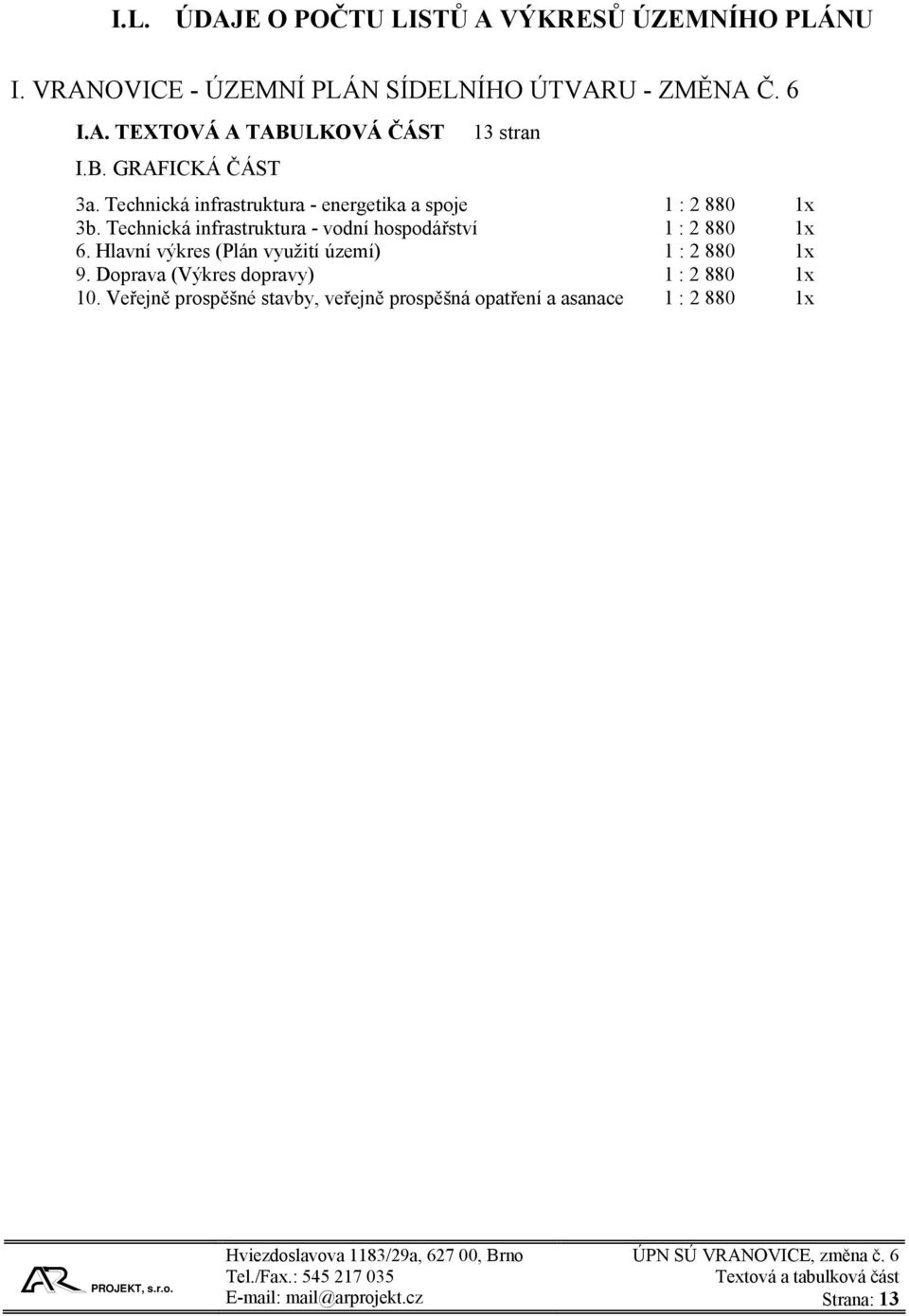 Technická infrastruktura - vodní hospodářství 1 : 2 880 1x 6. Hlavní výkres (Plán využití území) 1 : 2 880 1x 9.