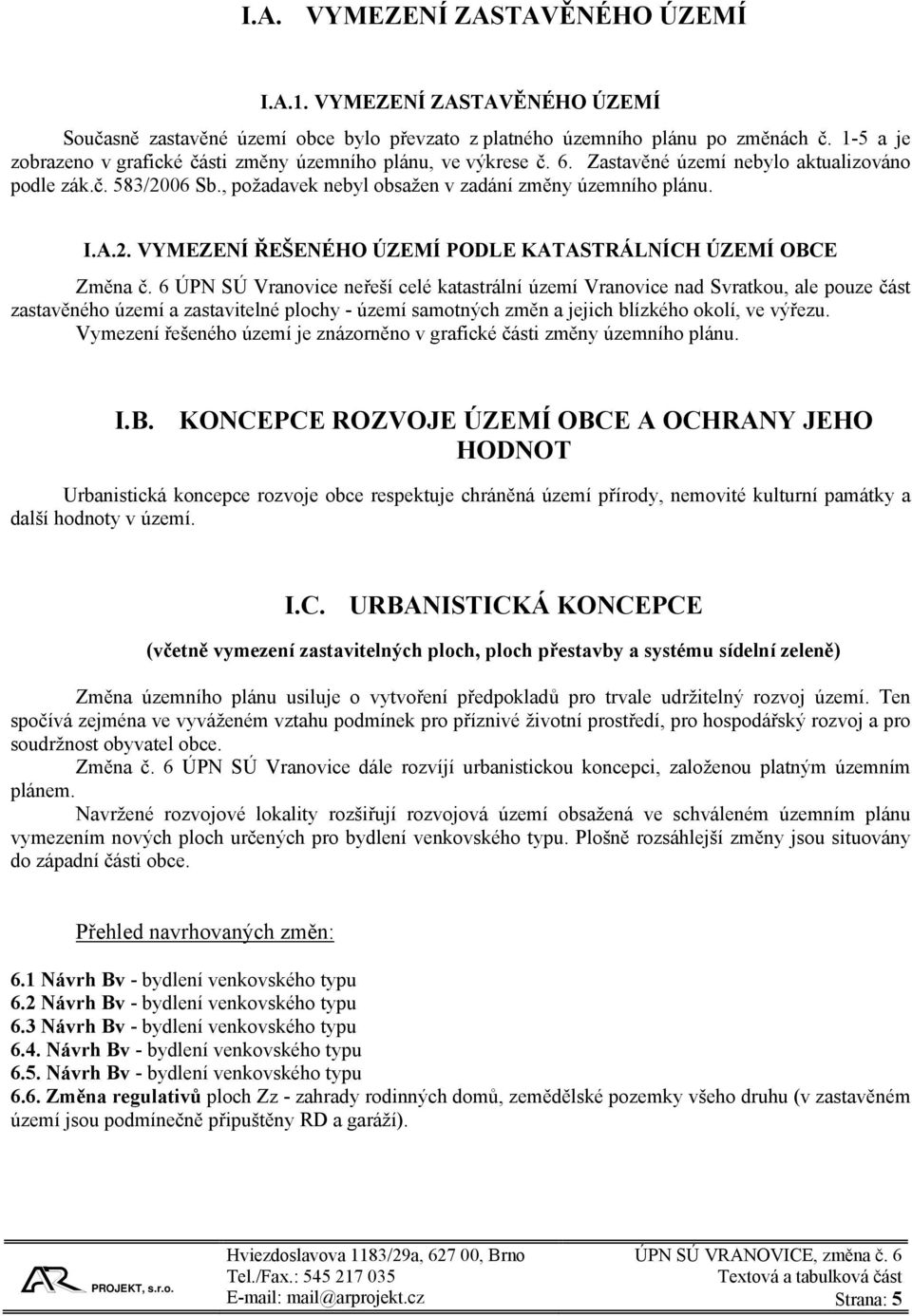 6 ÚPN SÚ Vranovice neřeší celé katastrální území Vranovice nad Svratkou, ale pouze část zastavěného území a zastavitelné plochy - území samotných změn a jejich blízkého okolí, ve výřezu.