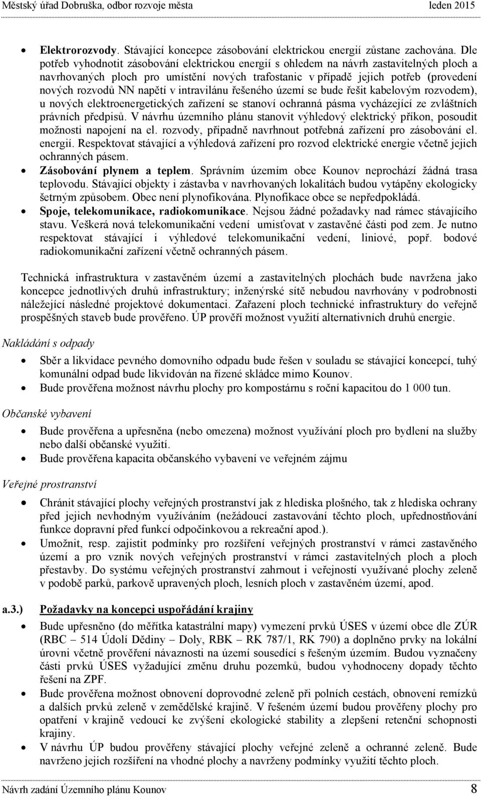 napětí v intravilánu řešeného území se bude řešit kabelovým rozvodem), u nových elektroenergetických zařízení se stanoví ochranná pásma vycházející ze zvláštních právních předpisů.