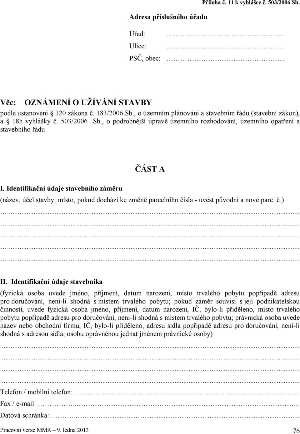 Identifikační údaje stavebního záměru (název, účel stavby, místo, pokud dochází ke změně parcelního čísla - uvést původní a nové parc. č.) II.