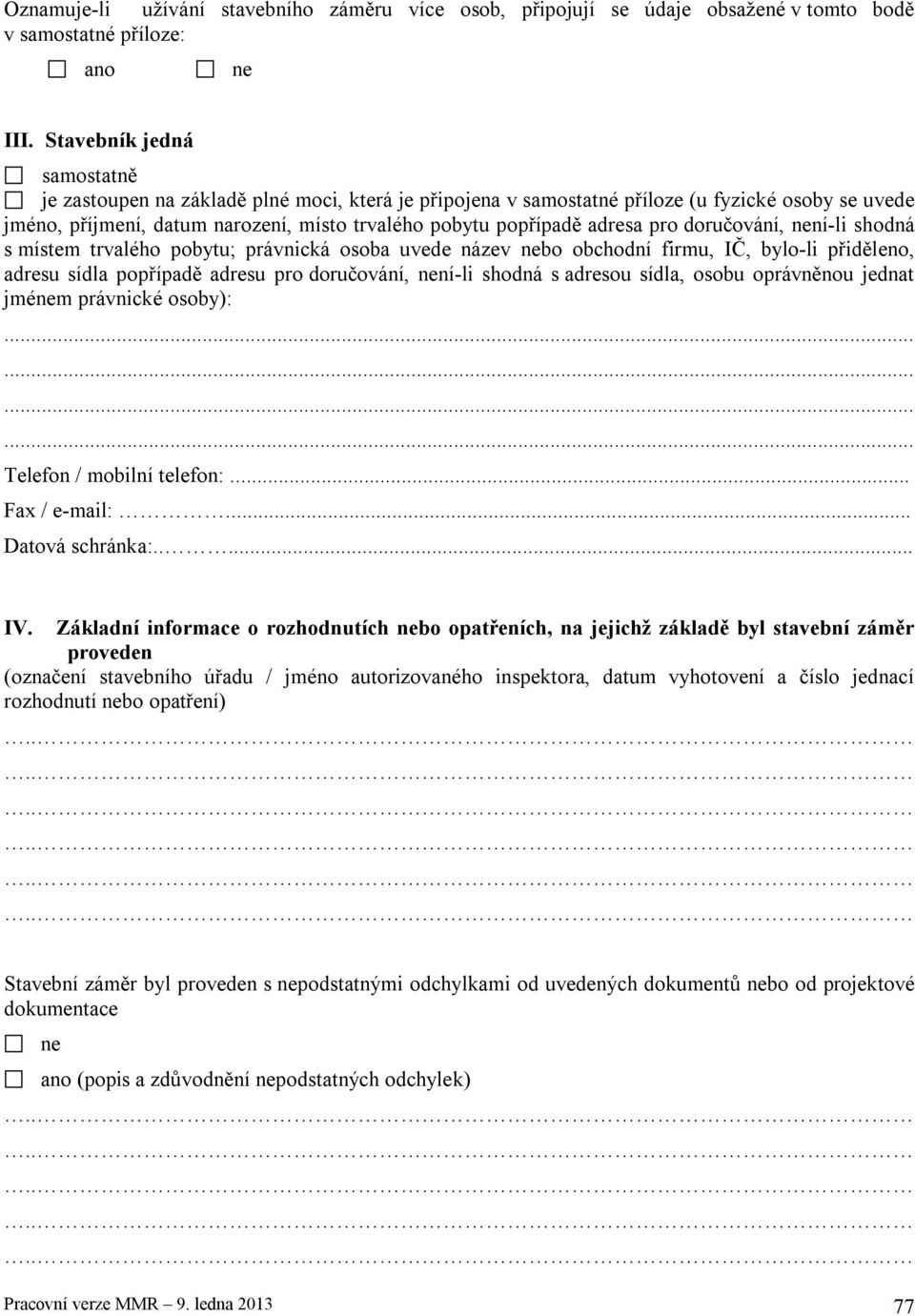 doručování, není-li shodná s místem trvalého pobytu; právnická osoba uvede název nebo obchodní firmu, IČ, bylo-li přiděleno, adresu sídla popřípadě adresu pro doručování, není-li shodná s adresou