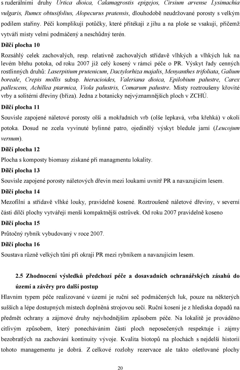 relativně zachovalých střídavě vlhkých a vlhkých luk na levém břehu potoka, od roku 2007 již celý kosený v rámci péče o PR.