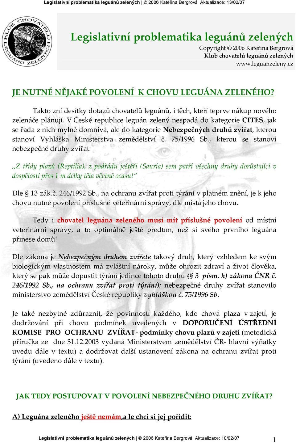 V České republice leguán zelený nespadá do kategorie CITES, jak se řada z nich mylně domnívá, ale do kategorie Nebezpečných druhů zvířat, kterou stanoví Vyhláška Ministerstva zemědělství č.