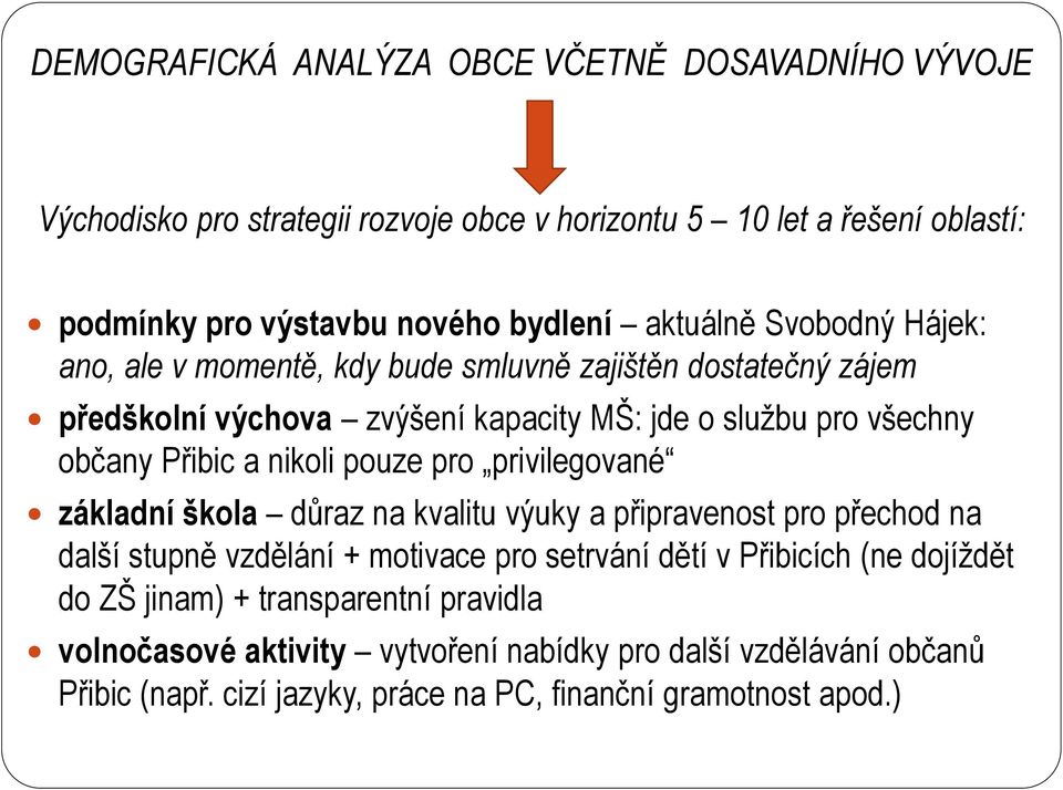 nikoli pouze pro privilegované základní škola důraz na kvalitu výuky a připravenost pro přechod na další stupně vzdělání + motivace pro setrvání dětí v Přibicích (ne