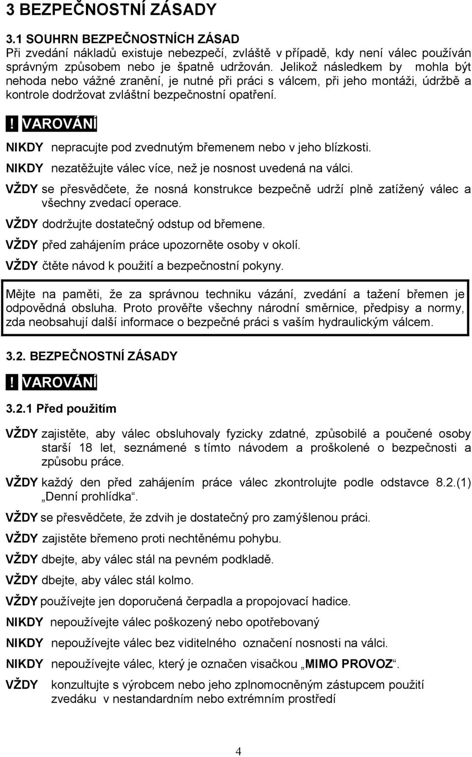 ! VAROVÁNÍ NIKDY nepracujte pod zvednutým břemenem nebo v jeho blízkosti. NIKDY nezatěžujte válec více, než je nosnost uvedená na válci.