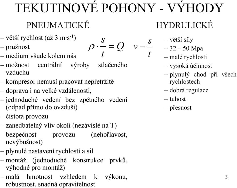 T) bezpečnost provozu (nehořlavost, nevýbušnost) plynulé nastavení rychlostí a sil montáž (jednoduché konstrukce prvků, výhodné pro montáž) malá hmotnost vzhledem k
