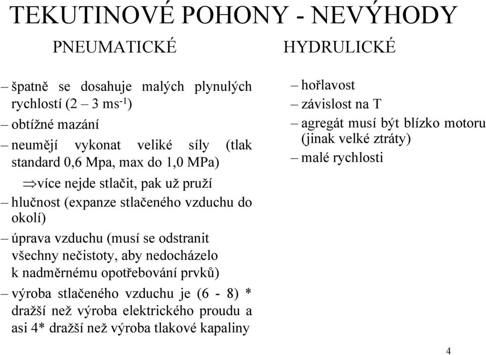 odstranit všechny nečistoty, aby nedocházelo knadměrnému opotřebování prvků) výroba stlačeného vzduchu je (6-8) * dražší než výroba elektrického